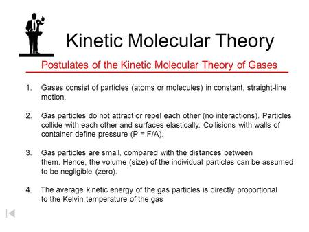 Kinetic Molecular Theory Postulates of the Kinetic Molecular Theory of Gases 1.Gases consist of particles (atoms or molecules) in constant, straight-line.