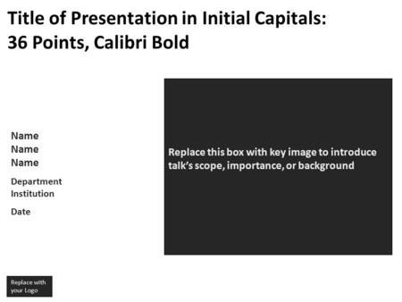 Name Department Institution Date Replace this box with key image to introduce talk’s scope, importance, or background Replace with your Logo Title of Presentation.