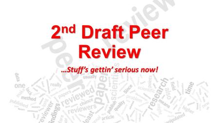 2 nd Draft Peer Review …Stuff’s gettin’ serious now!