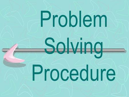 Problem Solving Procedure. When solving word problems in class, you are to use the G.U.E.S.S. Method. I don’t mean just taking a stab in the dark.