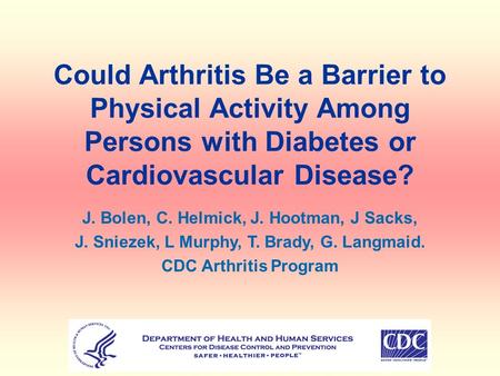 Could Arthritis Be a Barrier to Physical Activity Among Persons with Diabetes or Cardiovascular Disease? J. Bolen, C. Helmick, J. Hootman, J Sacks, J.