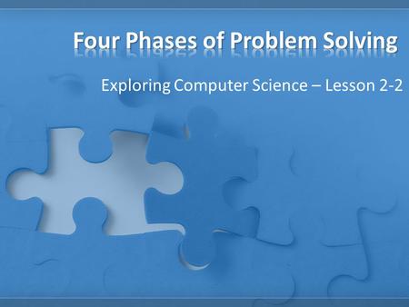 Exploring Computer Science – Lesson 2-2. The student will be able to: – Name and explain the steps in the problem‐solving process. – Solve a problem by.