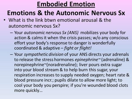 Embodied Emotion Emotions & the Autonomic Nervous Sx What is the link btwn emotional arousal & the autonomic nervous Sx? – Your autonomic nervous Sx (ANS)