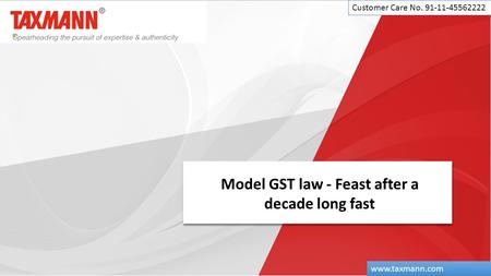 Model GST law - Feast after a decade long fast Customer Care No. 91-11-45562222