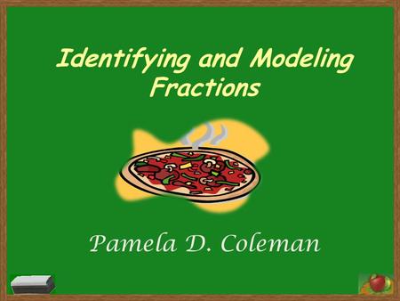 Identifying and Modeling Fractions Pamela D. Coleman.