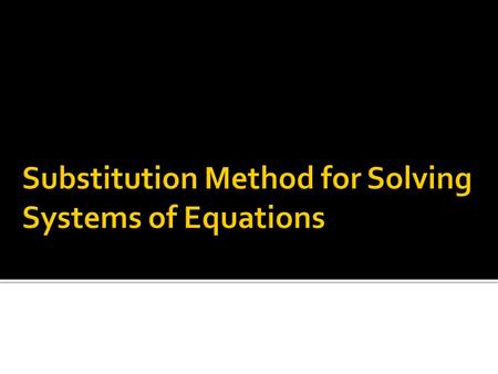  A System of equations may be solved exactly by using the substitution method. This method solves one equation so that a variable may be “substituted”