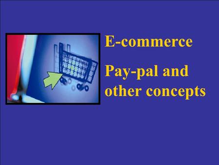 E-commerce Pay-pal and other concepts PayPal: The Money’s in the  Class Discussion Why was it difficult for individuals to accept credit card payments.