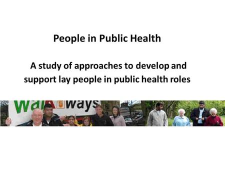 People in Public Health A study of approaches to develop and support lay people in public health roles.