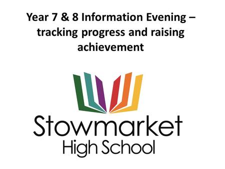 Year 7 & 8 Information Evening – tracking progress and raising achievement.