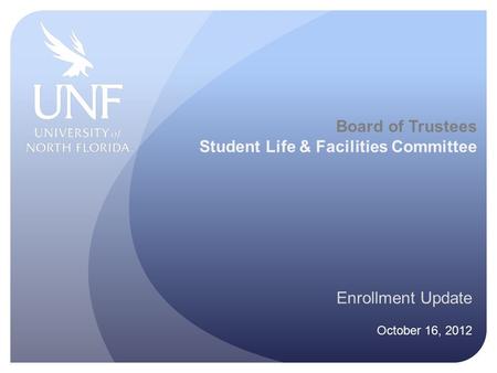 Board of Trustees Student Life & Facilities Committee Enrollment Update October 16, 2012.