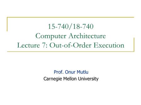 15-740/18-740 Computer Architecture Lecture 7: Out-of-Order Execution Prof. Onur Mutlu Carnegie Mellon University.