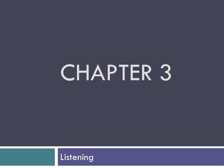 CHAPTER 3 Listening.  Hearing – physiological response  Listening – active, cognitive process Feedback Loop — Successful speakers adjust their messages.