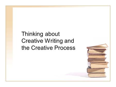 Thinking about Creative Writing and the Creative Process.