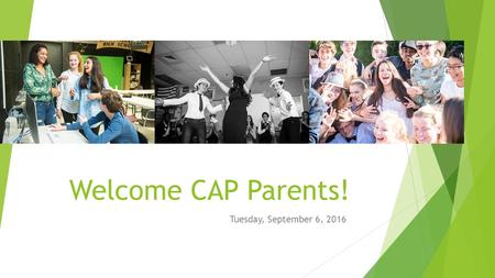 Welcome CAP Parents! Tuesday, September 6, 2016. AGENDA  Program orientation  Program updates and celebrations  Portfolios  CAP Course Sequencing.