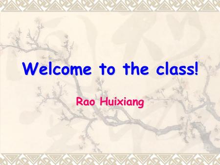 Welcome to the class! Rao Huixiang M8 U1 Reading Appreciating Literature (Period 1)