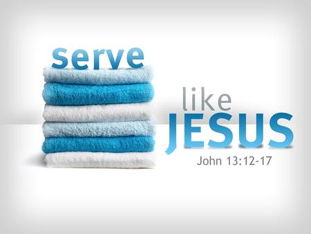 John 13:12-17. Do you really want to be “Christ-like?” Are you willing to serve like Jesus? John 13:1-17 will be our main text.