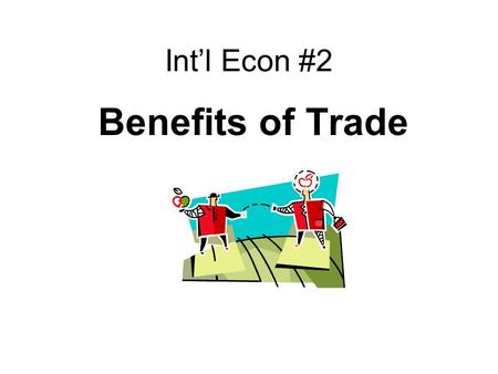 Int’l Econ #2 Benefits of Trade. DUE DATES! Fri: –HTML portfolio: 1 Month Budget, Life!, Reflection –Intl Econ #1 and up Tues: textbooks –any/all make-up.