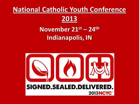 National Catholic Youth Conference 2013 November 21 st – 24 th Indianapolis, IN.