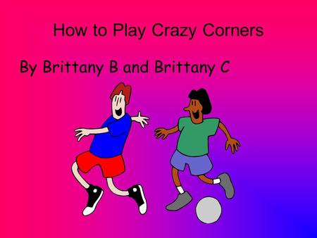 How to Play Crazy Corners By Brittany B and Brittany C.