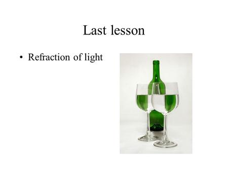 Last lesson Refraction of light. Refraction When a wave changes speed (normally when entering another medium) it may refract (change direction)