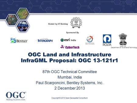 ® Hosted by IIT Bombay Department of Science & Technology Sponsored By OGC Land and Infrastructure InfraGML Proposal: OGC 13-121r1 87th OGC Technical Committee.