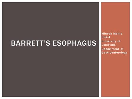 Minesh Mehta, PGY-4 University of Louisville Department of Gastroenterology BARRETT’S ESOPHAGUS.