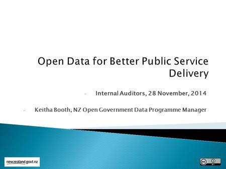 - Internal Auditors, 28 November, 2014 - Keitha Booth, NZ Open Government Data Programme Manager.