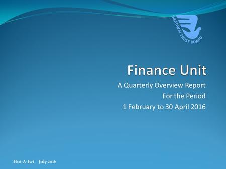 A Quarterly Overview Report For the Period 1 February to 30 April 2016 Hui-A-Iwi July 2016.