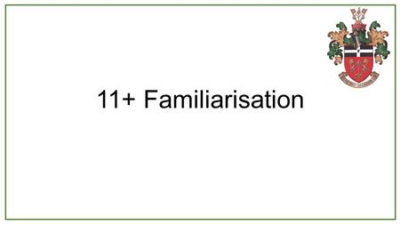 11+ Familiarisation. Objectives Introduction Why do we think these familiarisation sessions are so important? The 11+ familiarisation sessions Some facts.