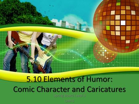 5.10 Elements of Humor: Comic Character and Caricatures Spring Board Level 3 Unit 5.