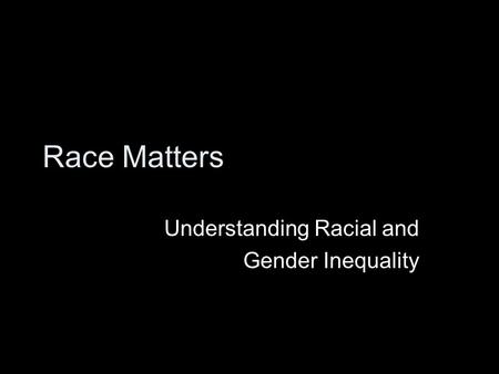 Race Matters Understanding Racial and Gender Inequality.