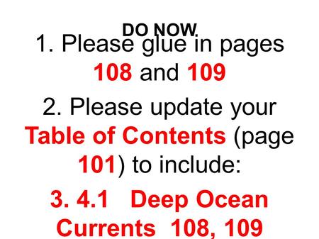 DO NOW 1. Please glue in pages 108 and 109 2. Please update your Table of Contents (page 101) to include: 3. 4.1 Deep Ocean Currents 108, 109.