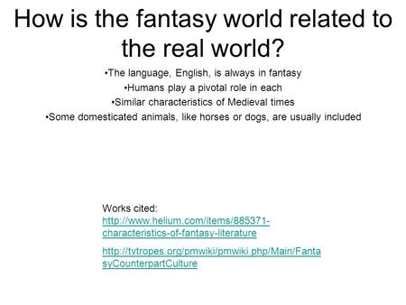 How is the fantasy world related to the real world? The language, English, is always in fantasy Humans play a pivotal role in each Similar characteristics.