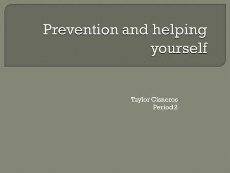 Taylor Cisneros Period 2.  This section focuses on how to prevent suicidal events, and ways to help yourself if you get these feelings.