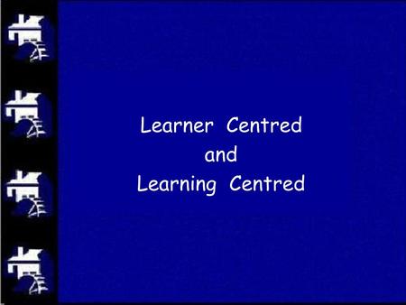 Learner Centred and Learning Centred. vision values shared beliefs personal mental models structures organization common language.