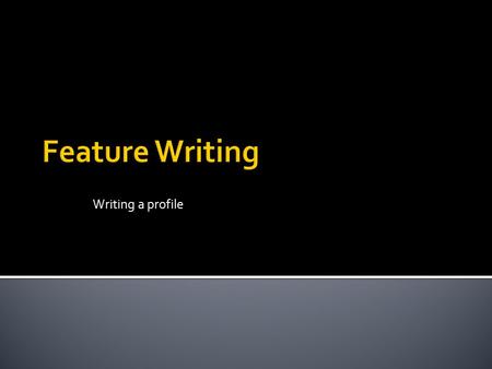 Writing a profile.  Headline – ▪ This is the title of your article, it should be creative, catchy and encompass the essence of your entire article 