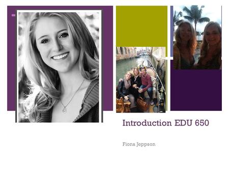 + Introduction EDU 650 Fiona Jeppson. + Background Graduated with a Bachelor of Arts in Communication Studies from Colorado State University Nordstrom’s.