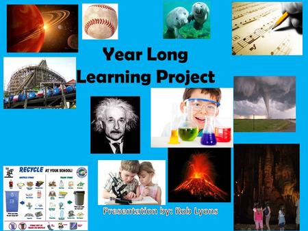 Year Long Learning Project. The project allows you to explore passions and interests that you are truly “in to”. The topic does NOT have to be something.