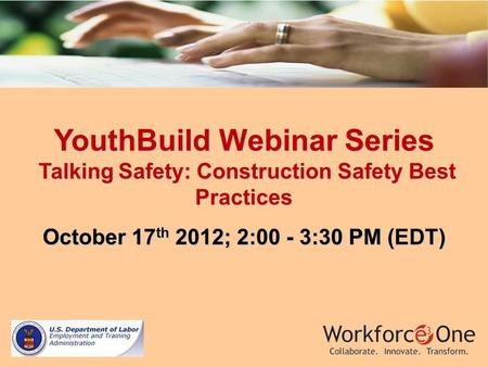 YouthBuild Webinar Series Talking Safety: Construction Safety Best Practices October 17 th 2012; 2:00 - 3:30 PM (EDT)