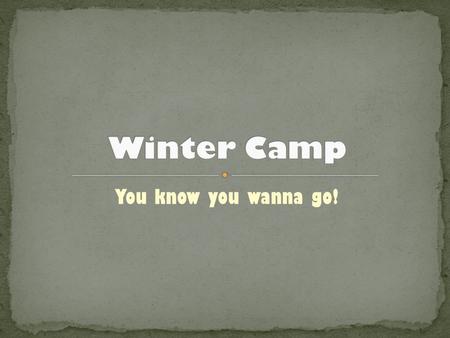 You know you wanna go! I was BEFORE I came to camp! I was never afraid of snow! I’ll even eat it!