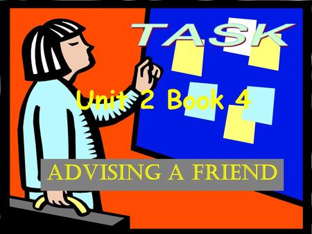 ADVISING A FRIEND Unit 2 Book 4. Skills building 1: Listening for specifics It is very important to get what he or she is saying, especially, the speaker.