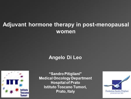 Angelo Di Leo “Sandro Pitigliani” Medical Oncology Department Hospital of Prato Istituto Toscano Tumori, Prato, Italy Adjuvant hormone therapy in post-menopausal.