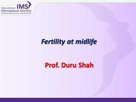 Fertility at midlife Prof. Duru Shah. The need for fertility at midlife Childhood cancer survivors  young women with low ovarian reserve Career oriented.