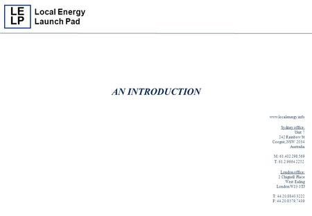 Local Energy Launch Pad LE LP  Sydney office: Unit 7 242 Rainbow St Coogee, NSW 2034 Australia M: 61.402 298 569 T: 61.2.9664 2252.