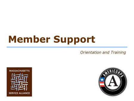 Member Support Orientation and Training. Orientation MSA looks for… Date/time and location Agenda –AmeriCorps and MSA 101 –Contract –Expectations –Prohibited.