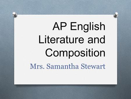 AP English Literature and Composition Mrs. Samantha Stewart.