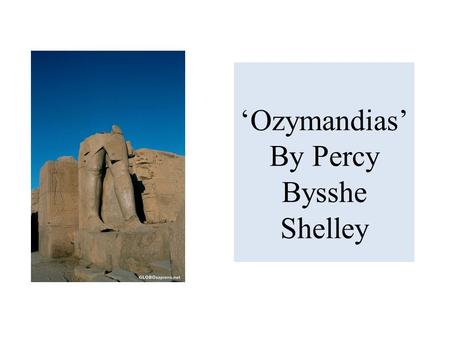 ‘Ozymandias’ By Percy Bysshe Shelley. ‘Ozymandias’ by Percy Bysshe Shelley [1817] I met a traveller from an antique land, Who said— ‘Two vast and trunkless.