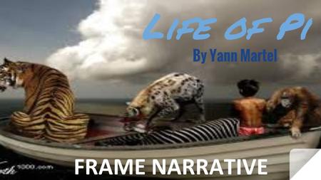 Life of Pi By Yann Martel FRAME NARRATIVE.