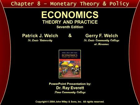 Chapter 8 – Monetary Theory & Policy ECONOMICS THEORY AND PRACTICE Seventh Edition Copyright © 2004 John Wiley & Sons, Inc. All rights reserved. Patrick.