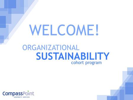 1 WELCOME! ORGANIZATIONAL SUSTAINABILITY cohort program.